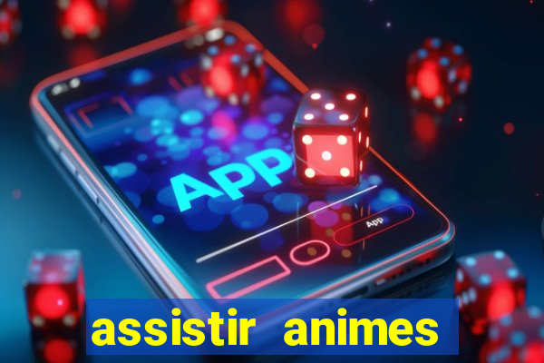 assistir animes online dublado